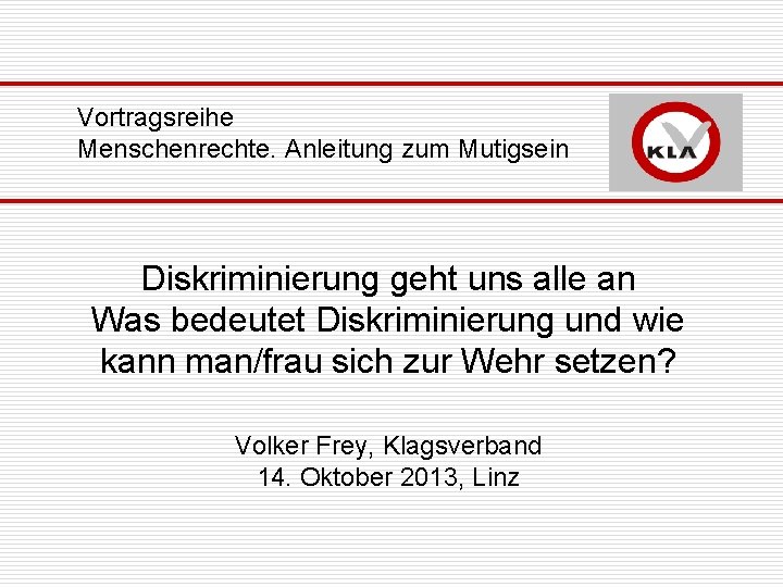 Vortragsreihe Menschenrechte. Anleitung zum Mutigsein Diskriminierung geht uns alle an Was bedeutet Diskriminierung und