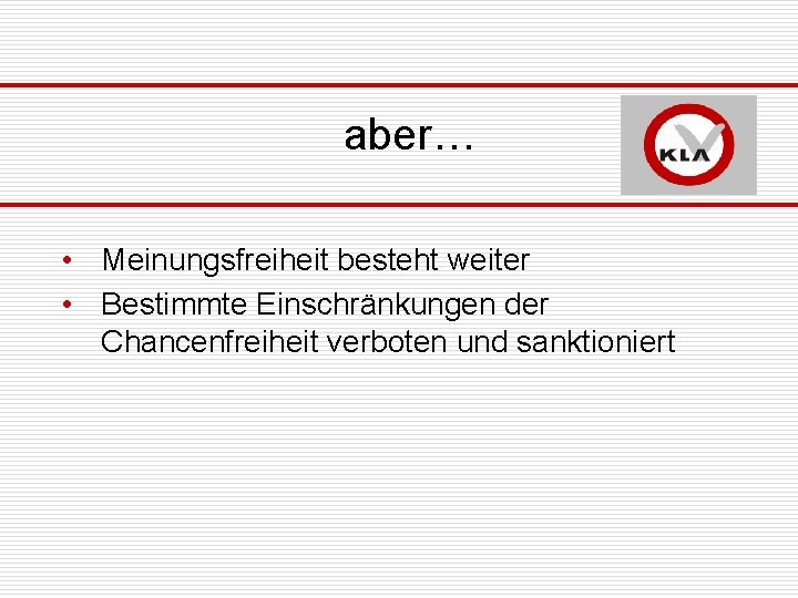 aber… • Meinungsfreiheit besteht weiter • Bestimmte Einschränkungen der Chancenfreiheit verboten und sanktioniert 