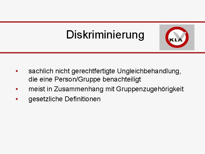 Diskriminierung • • • sachlich nicht gerechtfertigte Ungleichbehandlung, die eine Person/Gruppe benachteiligt meist in