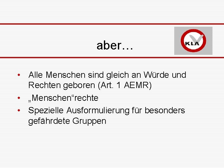 aber… • Alle Menschen sind gleich an Würde und Rechten geboren (Art. 1 AEMR)