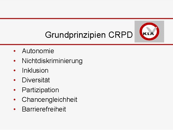 Grundprinzipien CRPD • • Autonomie Nichtdiskriminierung Inklusion Diversität Partizipation Chancengleichheit Barrierefreiheit 