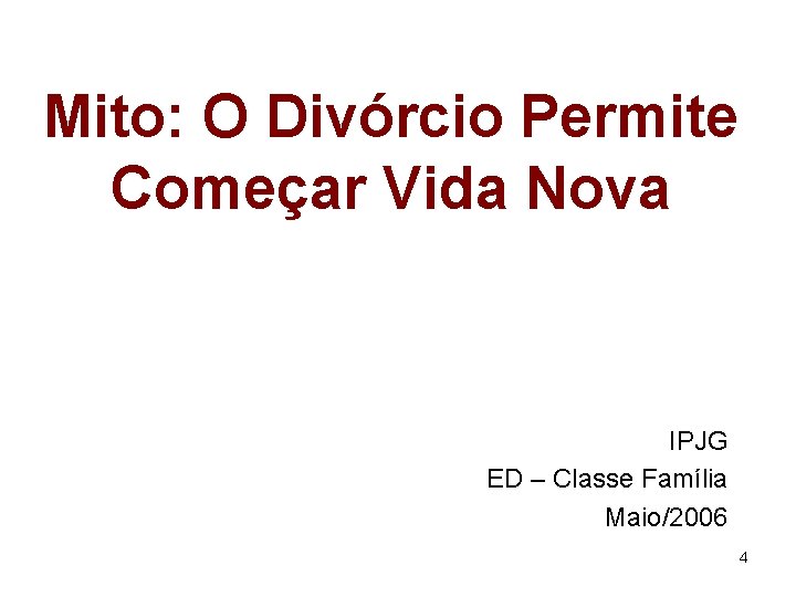 Mito: O Divórcio Permite Começar Vida Nova IPJG ED – Classe Família Maio/2006 4