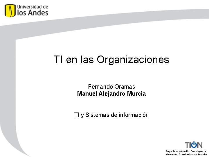 TI en las Organizaciones Fernando Oramas Manuel Alejandro Murcia TI y Sistemas de información