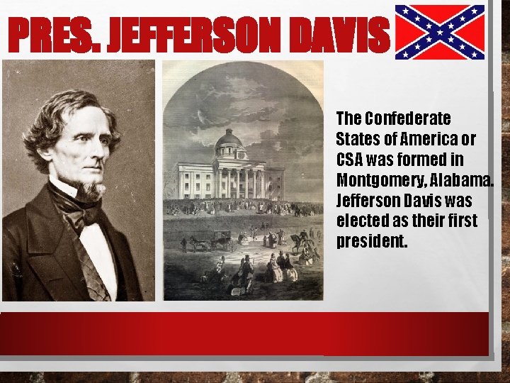 PRES. JEFFERSON DAVIS The Confederate States of America or CSA was formed in Montgomery,