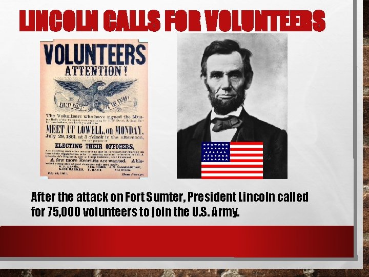 LINCOLN CALLS FOR VOLUNTEERS After the attack on Fort Sumter, President Lincoln called for