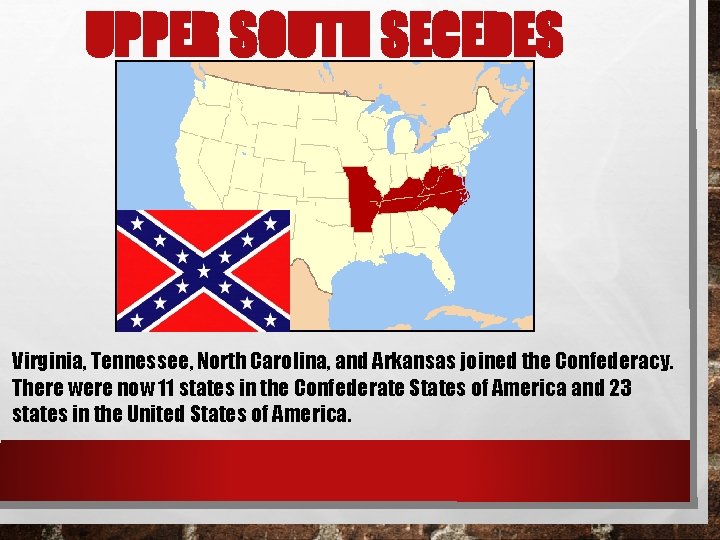 UPPER SOUTH SECEDES Virginia, Tennessee, North Carolina, and Arkansas joined the Confederacy. There were