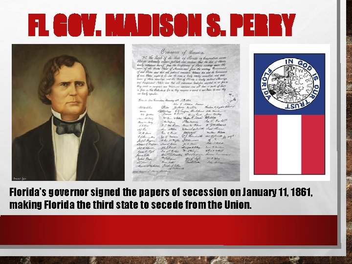 FL GOV. MADISON S. PERRY Florida’s governor signed the papers of secession on January