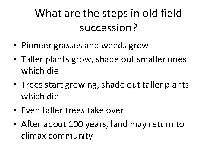 What are the steps in old field succession? • Pioneer grasses and weeds grow