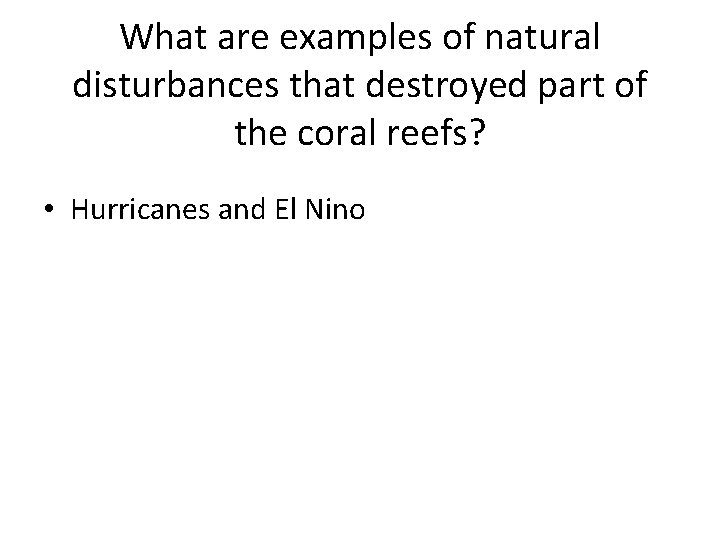 What are examples of natural disturbances that destroyed part of the coral reefs? •