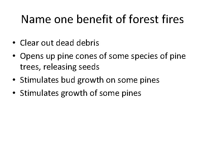 Name one benefit of forest fires • Clear out dead debris • Opens up