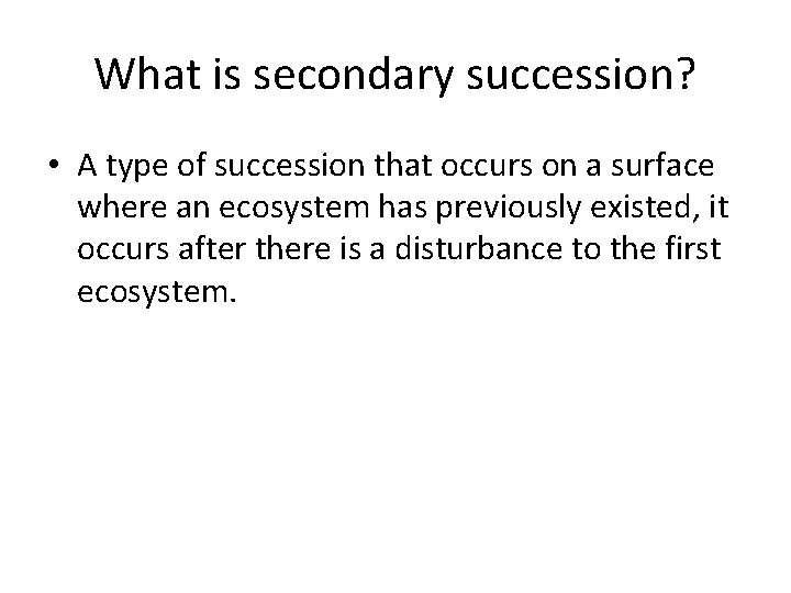 What is secondary succession? • A type of succession that occurs on a surface