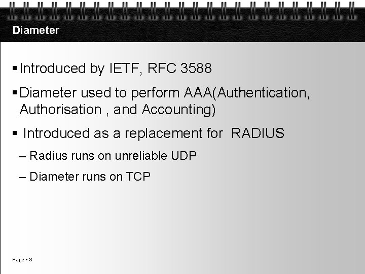 Diameter Introduced by IETF, RFC 3588 Diameter used to perform AAA(Authentication, Authorisation , and