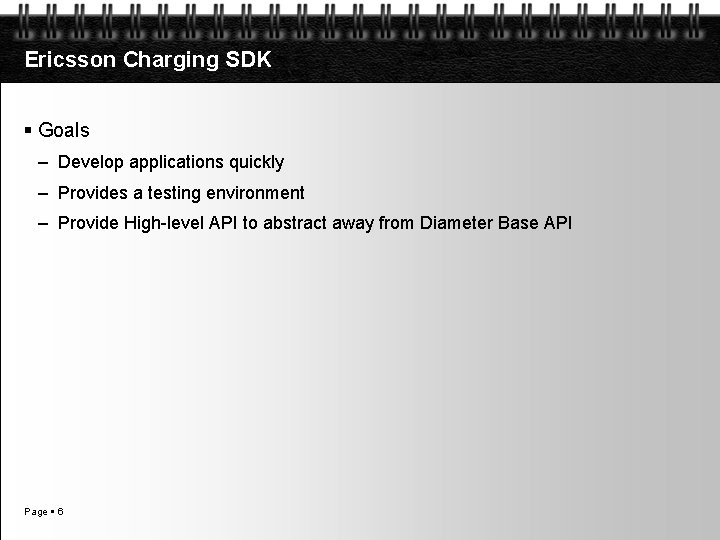 Ericsson Charging SDK Goals – Develop applications quickly – Provides a testing environment –