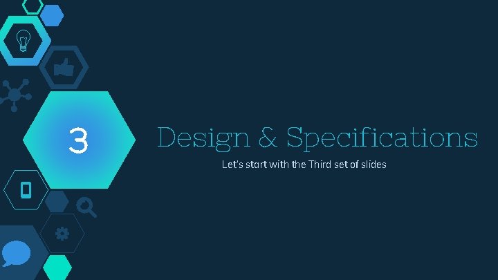 3 Design & Specifications Let’s start with the Third set of slides 