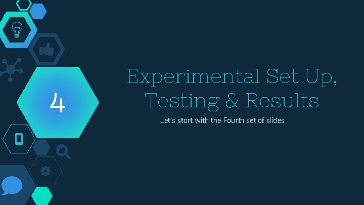 4 Experimental Set Up, Testing & Results Let’s start with the Fourth set of