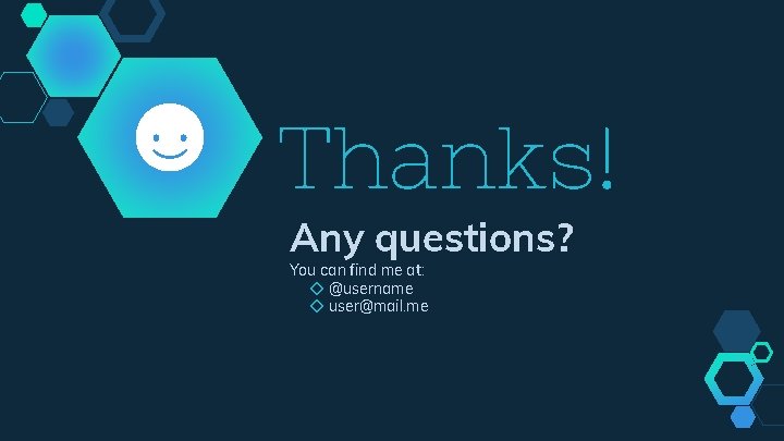 Thanks! Any questions? You can find me at: ◇ @username ◇ user@mail. me 