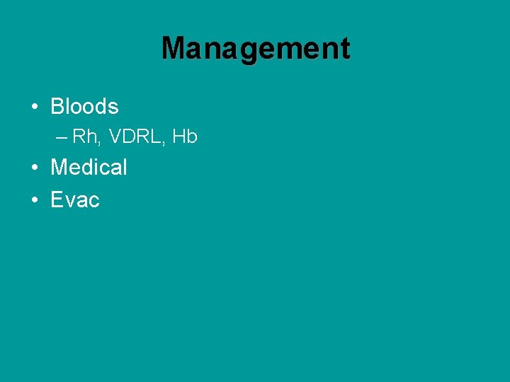 Management • Bloods – Rh, VDRL, Hb • Medical • Evac 