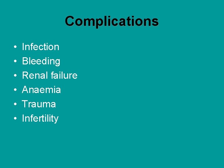 Complications • • • Infection Bleeding Renal failure Anaemia Trauma Infertility 