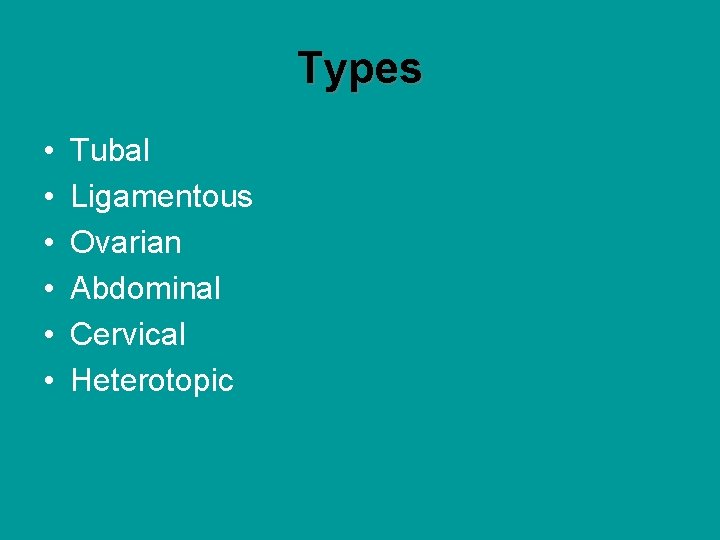 Types • • • Tubal Ligamentous Ovarian Abdominal Cervical Heterotopic 