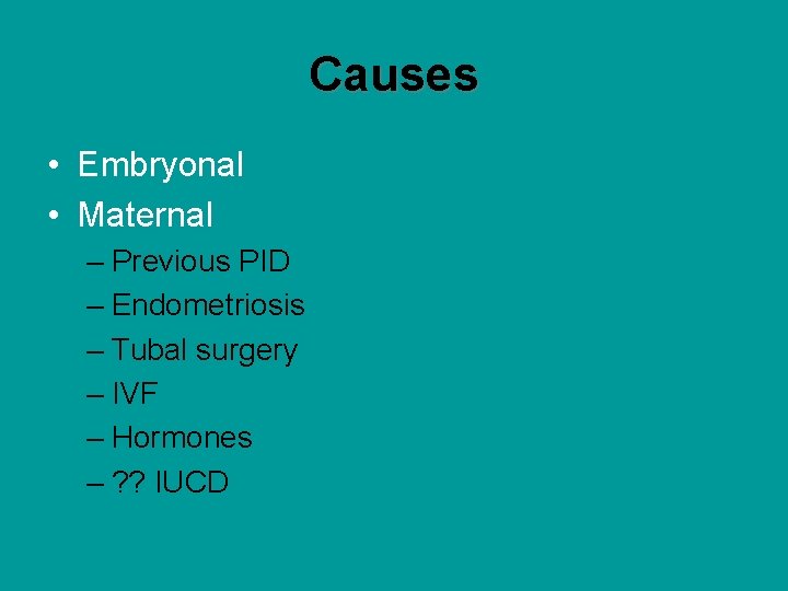 Causes • Embryonal • Maternal – Previous PID – Endometriosis – Tubal surgery –