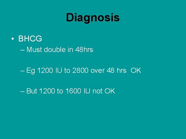 Diagnosis • BHCG – Must double in 48 hrs – Eg 1200 IU to