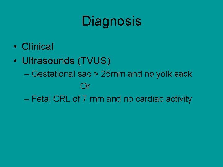 Diagnosis • Clinical • Ultrasounds (TVUS) – Gestational sac > 25 mm and no