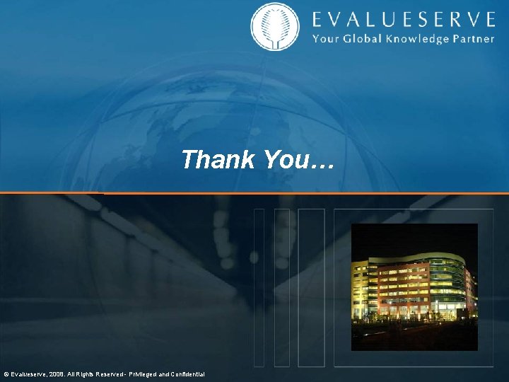 Thank You… © Evalueserve, 2008. All Rights Reserved - Privileged and Confidential 