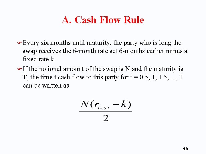 A. Cash Flow Rule F Every six months until maturity, the party who is