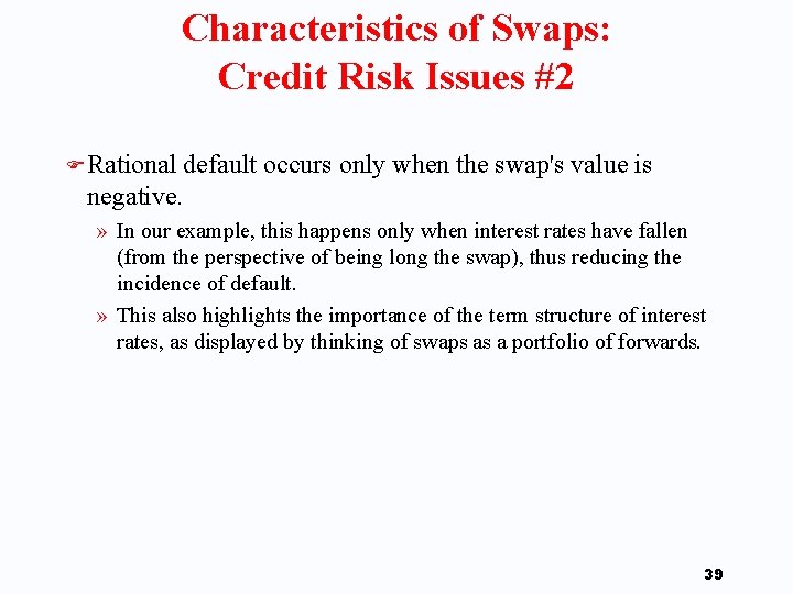 Characteristics of Swaps: Credit Risk Issues #2 F Rational default occurs only when the
