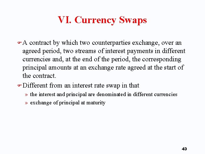 VI. Currency Swaps FA contract by which two counterparties exchange, over an agreed period,