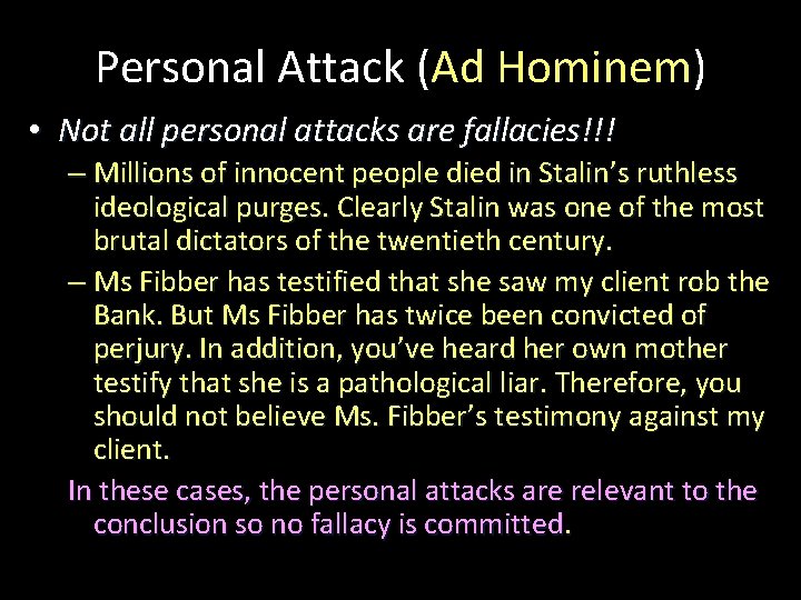 Personal Attack (Ad Hominem) • Not all personal attacks are fallacies!!! – Millions of
