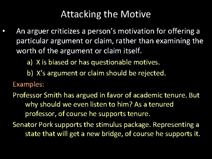 Attacking the Motive • An arguer criticizes a person’s motivation for offering a particular