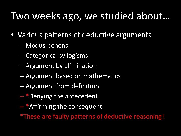 Two weeks ago, we studied about… • Various patterns of deductive arguments. – Modus