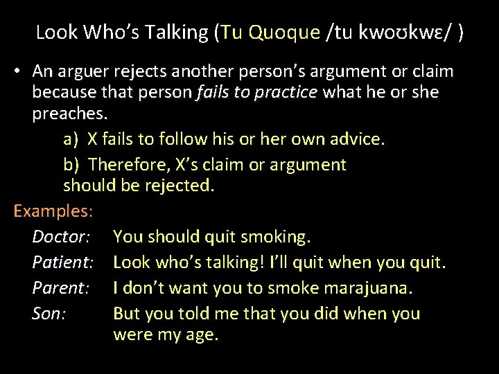 Look Who’s Talking (Tu Quoque /tu kwoʊkwɛ/ ) • An arguer rejects another person’s