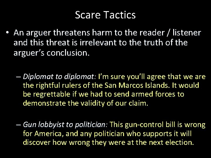 Scare Tactics • An arguer threatens harm to the reader / listener and this
