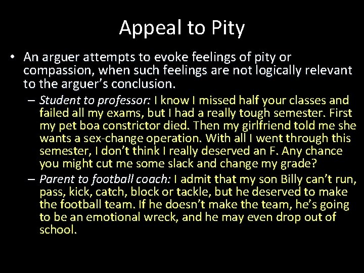 Appeal to Pity • An arguer attempts to evoke feelings of pity or compassion,