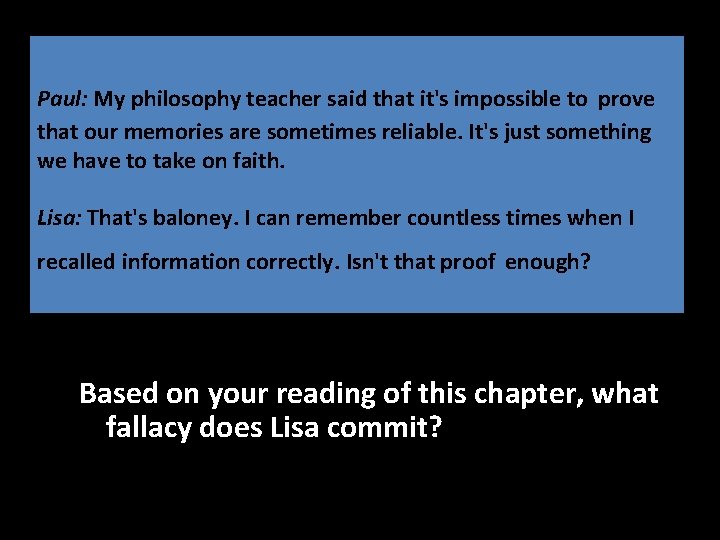 Paul: My philosophy teacher said that it's impossible to prove that our memories are