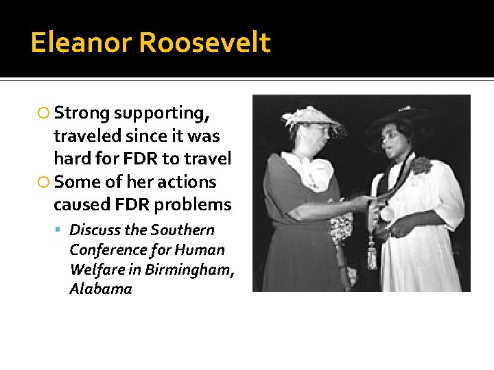 Eleanor Roosevelt Strong supporting, traveled since it was hard for FDR to travel Some Eleanor Roosevelt Strong supporting, traveled since it was hard for FDR to travel Some
