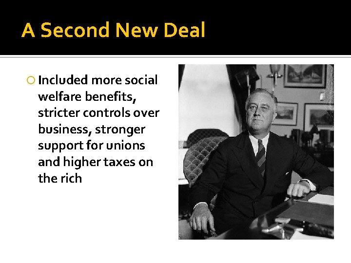 A Second New Deal Included more social welfare benefits, stricter controls over business, stronger A Second New Deal Included more social welfare benefits, stricter controls over business, stronger