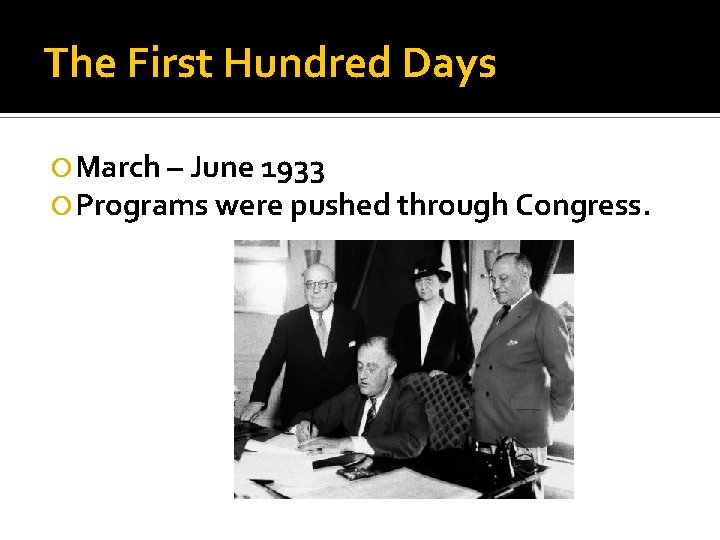 The First Hundred Days March – June 1933 Programs were pushed through Congress. The First Hundred Days March – June 1933 Programs were pushed through Congress.