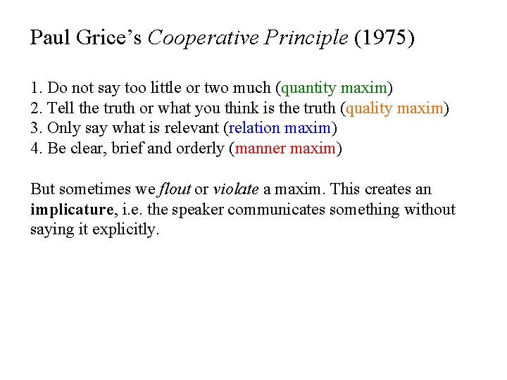 Paul Grice’s Cooperative Principle (1975) 1. Do not say too little or two much Paul Grice’s Cooperative Principle (1975) 1. Do not say too little or two much
