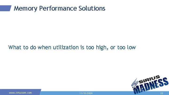 Memory Performance Solutions What to do when utilization is too high, or too low Memory Performance Solutions What to do when utilization is too high, or too low
