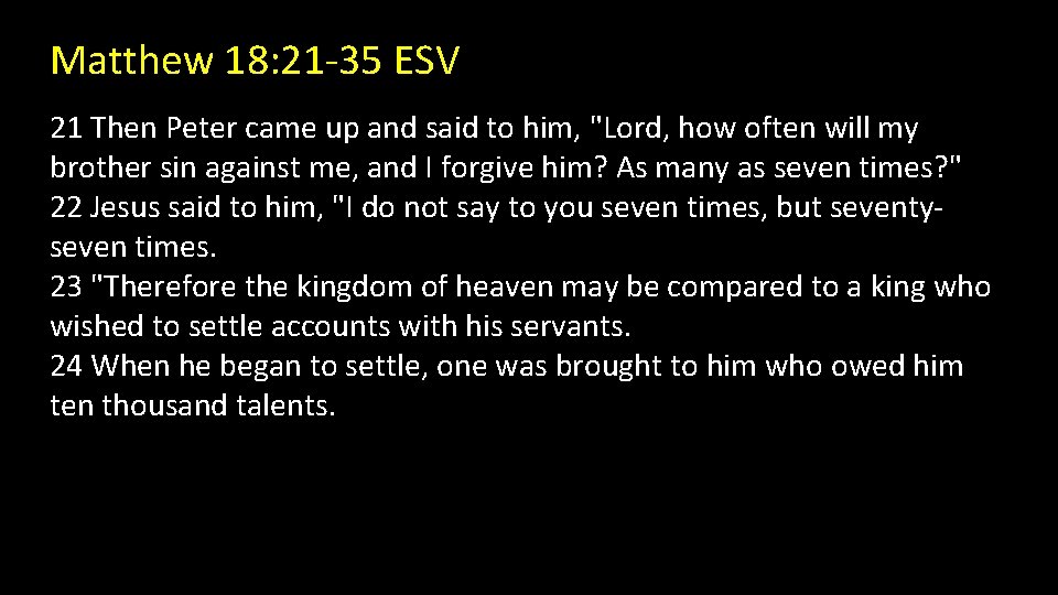 Matthew 18: 21 -35 ESV 21 Then Peter came up and said to him,