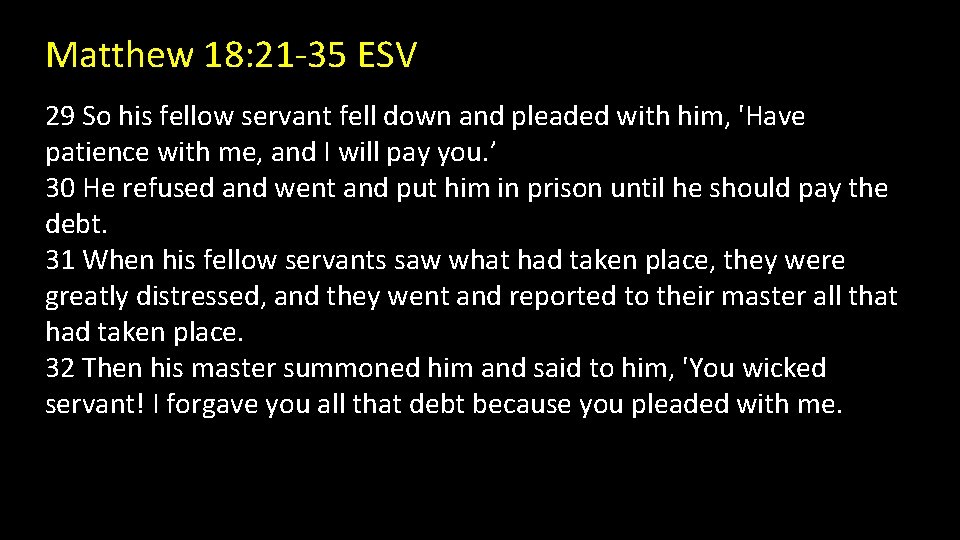 Matthew 18: 21 -35 ESV 29 So his fellow servant fell down and pleaded