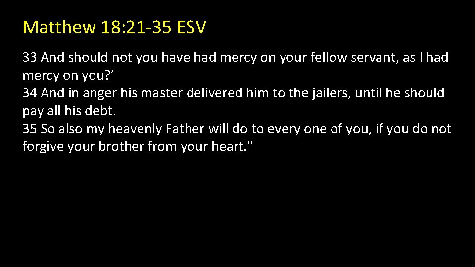 Matthew 18: 21 -35 ESV 33 And should not you have had mercy on