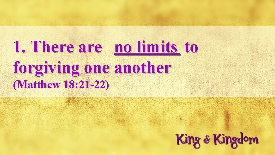 1. There are no limits to forgiving one another (Matthew 18: 21 -22) 