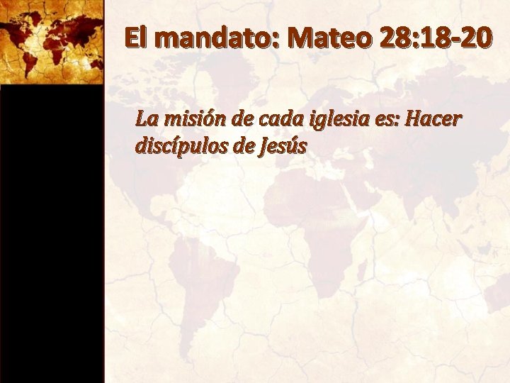 El mandato: Mateo 28: 18 -20 La misión de cada iglesia es: Hacer discípulos