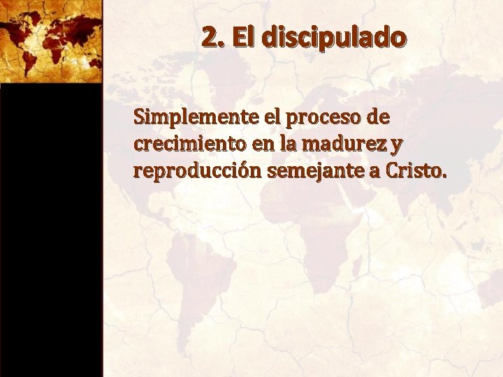 2. El discipulado Simplemente el proceso de crecimiento en la madurez y reproducción semejante