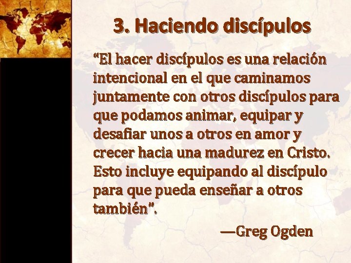 3. Haciendo discípulos “El hacer discípulos es una relación intencional en el que caminamos