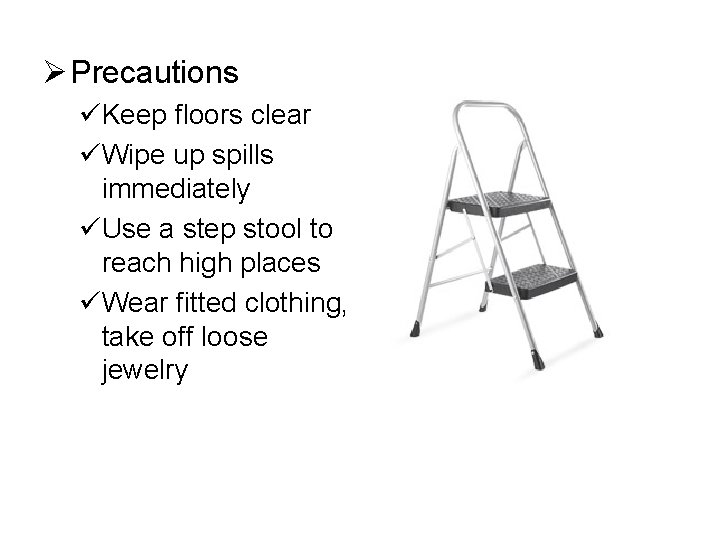 Ø Precautions üKeep floors clear üWipe up spills immediately üUse a step stool to Ø Precautions üKeep floors clear üWipe up spills immediately üUse a step stool to
